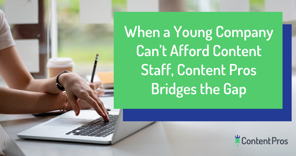 When a Young Company Can’t Afford Content Staff, Content Pros Bridges the Gap
