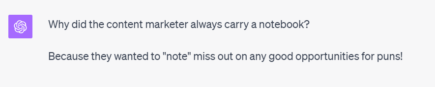 A screenshot of ChatGPT that says, "Why did the content marketer always carry a notebook? Because they wanted to 'note' miss out on any good opportunities for puns!"